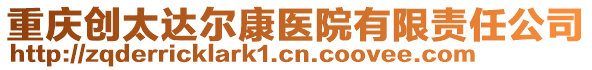 重慶創(chuàng)太達爾康醫(yī)院有限責(zé)任公司