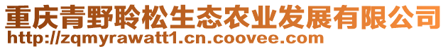 重慶青野聆松生態(tài)農(nóng)業(yè)發(fā)展有限公司