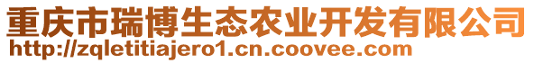 重慶市瑞博生態(tài)農(nóng)業(yè)開發(fā)有限公司