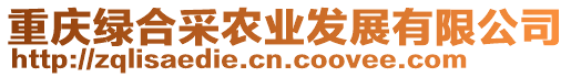 重慶綠合采農(nóng)業(yè)發(fā)展有限公司
