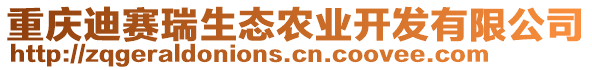 重慶迪賽瑞生態(tài)農(nóng)業(yè)開發(fā)有限公司