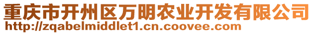 重慶市開(kāi)州區(qū)萬(wàn)明農(nóng)業(yè)開(kāi)發(fā)有限公司