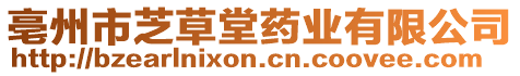 亳州市芝草堂藥業(yè)有限公司