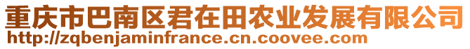 重慶市巴南區(qū)君在田農(nóng)業(yè)發(fā)展有限公司