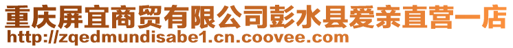 重慶屏宜商貿有限公司彭水縣愛親直營一店