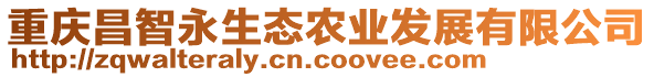 重慶昌智永生態(tài)農(nóng)業(yè)發(fā)展有限公司