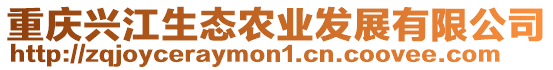 重慶興江生態(tài)農(nóng)業(yè)發(fā)展有限公司