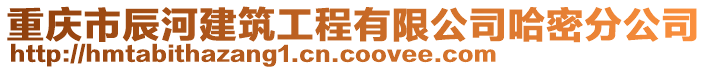 重慶市辰河建筑工程有限公司哈密分公司