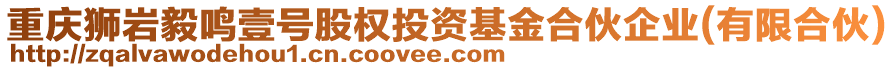 重慶獅巖毅鳴壹號股權(quán)投資基金合伙企業(yè)(有限合伙)