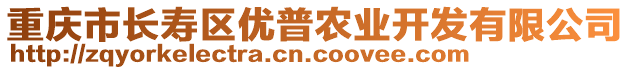 重慶市長壽區(qū)優(yōu)普農(nóng)業(yè)開發(fā)有限公司