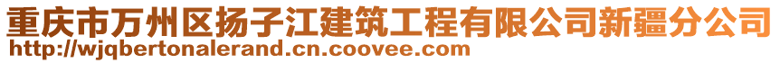 重慶市萬州區(qū)揚(yáng)子江建筑工程有限公司新疆分公司