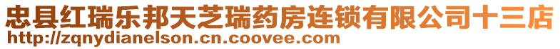 忠縣紅瑞樂邦天芝瑞藥房連鎖有限公司十三店