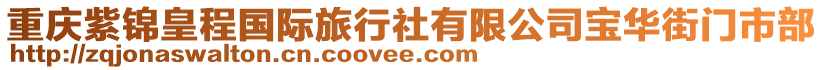 重慶紫錦皇程國(guó)際旅行社有限公司寶華街門(mén)市部