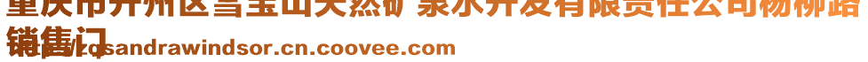 重慶市開州區雪寶山天然礦泉水開發有限責任公司楊柳路
銷售門