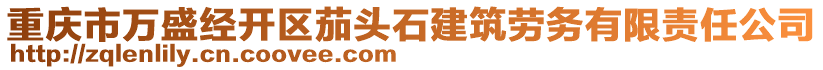 重慶市萬盛經(jīng)開區(qū)茄頭石建筑勞務(wù)有限責(zé)任公司