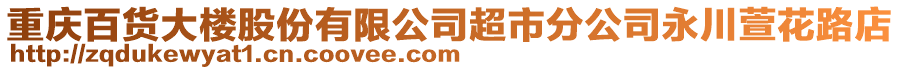 重慶百貨大樓股份有限公司超市分公司永川萱花路店