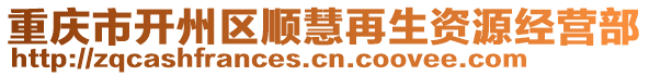 重慶市開州區(qū)順慧再生資源經(jīng)營部