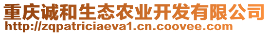 重慶誠和生態(tài)農(nóng)業(yè)開發(fā)有限公司