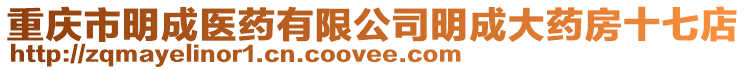 重慶市明成醫藥有限公司明成大藥房十七店