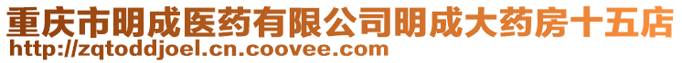 重慶市明成醫藥有限公司明成大藥房十五店