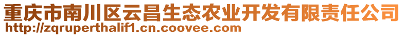 重慶市南川區(qū)云昌生態(tài)農(nóng)業(yè)開發(fā)有限責(zé)任公司