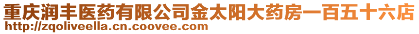 重慶潤(rùn)豐醫(yī)藥有限公司金太陽(yáng)大藥房一百五十六店