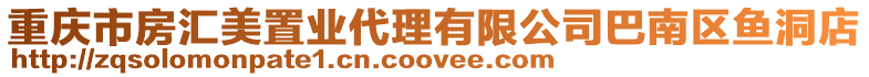 重慶市房匯美置業代理有限公司巴南區魚洞店