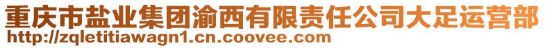 重慶市鹽業(yè)集團(tuán)渝西有限責(zé)任公司大足運營部