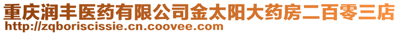 重慶潤豐醫藥有限公司金太陽大藥房二百零三店