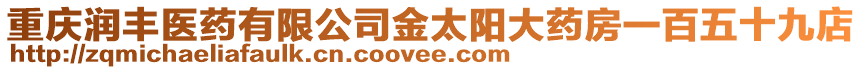 重慶潤豐醫藥有限公司金太陽大藥房一百五十九店