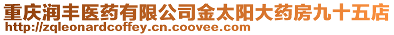重慶潤豐醫藥有限公司金太陽大藥房九十五店