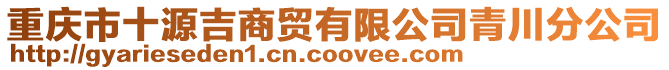 重慶市十源吉商貿(mào)有限公司青川分公司