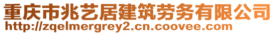 重慶市兆藝居建筑勞務(wù)有限公司