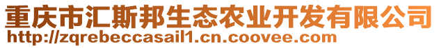 重慶市匯斯邦生態(tài)農(nóng)業(yè)開發(fā)有限公司