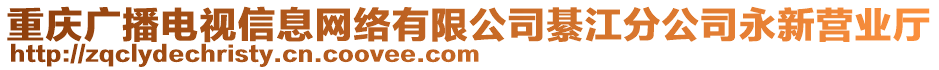 重慶廣播電視信息網(wǎng)絡(luò)有限公司綦江分公司永新營業(yè)廳