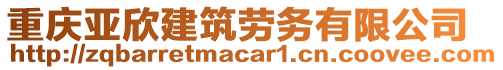 重慶亞欣建筑勞務(wù)有限公司