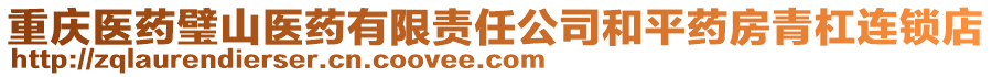 重慶醫(yī)藥璧山醫(yī)藥有限責(zé)任公司和平藥房青杠連鎖店