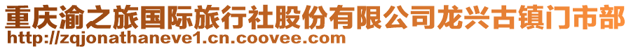 重慶渝之旅國際旅行社股份有限公司龍興古鎮(zhèn)門市部