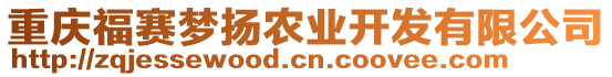 重慶福賽夢揚(yáng)農(nóng)業(yè)開發(fā)有限公司