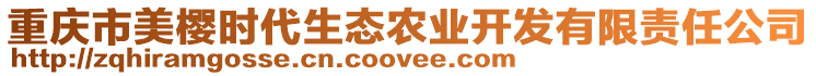 重慶市美櫻時(shí)代生態(tài)農(nóng)業(yè)開發(fā)有限責(zé)任公司