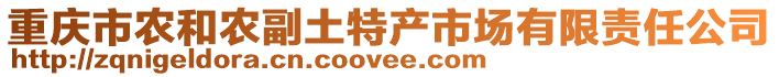 重慶市農(nóng)和農(nóng)副土特產(chǎn)市場(chǎng)有限責(zé)任公司