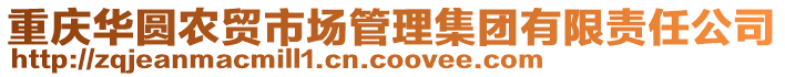 重慶華圓農(nóng)貿(mào)市場管理集團有限責(zé)任公司