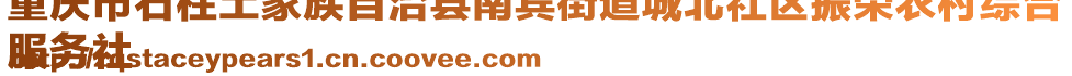 重慶市石柱土家族自治縣南賓街道城北社區(qū)振榮農村綜合
服務社