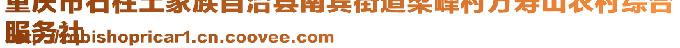 重慶市石柱土家族自治縣南賓街道梁峰村萬壽山農(nóng)村綜合
服務(wù)社