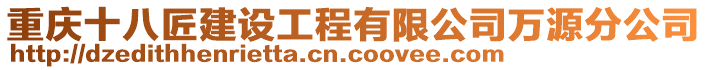 重慶十八匠建設(shè)工程有限公司萬源分公司