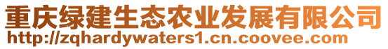 重慶綠建生態(tài)農(nóng)業(yè)發(fā)展有限公司