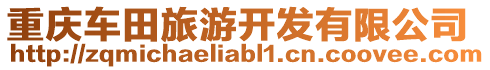 重慶車田旅游開發(fā)有限公司