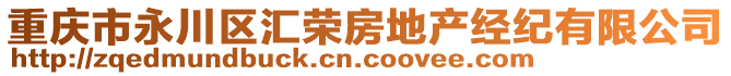 重慶市永川區(qū)匯榮房地產(chǎn)經(jīng)紀有限公司