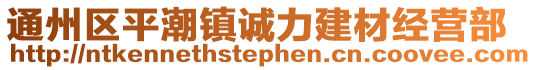 通州區(qū)平潮鎮(zhèn)誠力建材經營部