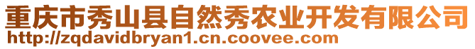 重慶市秀山縣自然秀農(nóng)業(yè)開(kāi)發(fā)有限公司